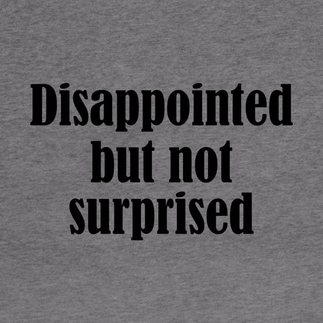 disappointed but not surprised - black text by NotesNwords